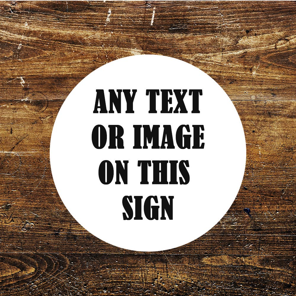 Any Image Any Text, Any Design Circle | Metal Sign
