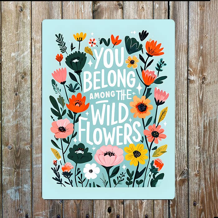 You Belong Among The Wild Flowers | Metal Sign Plaque