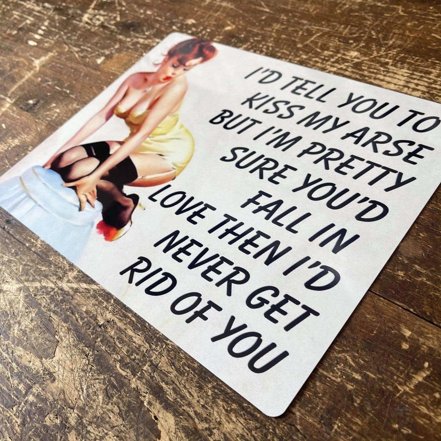 I'd tell you To kiss my arse But | Metal Sign